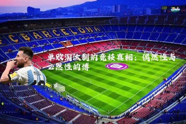 单败淘汰制的竞技真相:偶然性与必然性的博弈