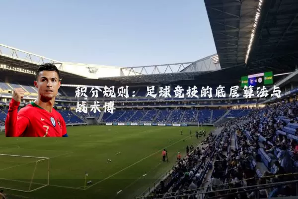 积分规则：足球竞技的底层算法与战术博弈