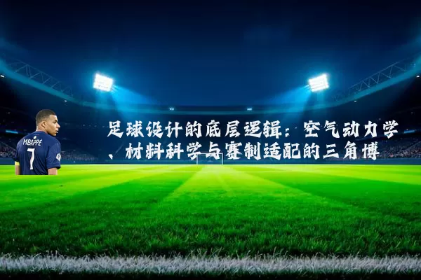 足球设计的底层逻辑：空气动力学、材料科学与赛制适配的三角博弈